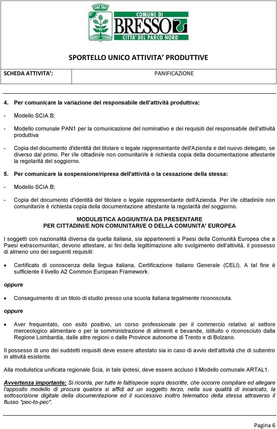 Per i/le cittadini/e non comunitari/e è richiesta copia della documentazione attestante la regolarità del soggiorno. 5.