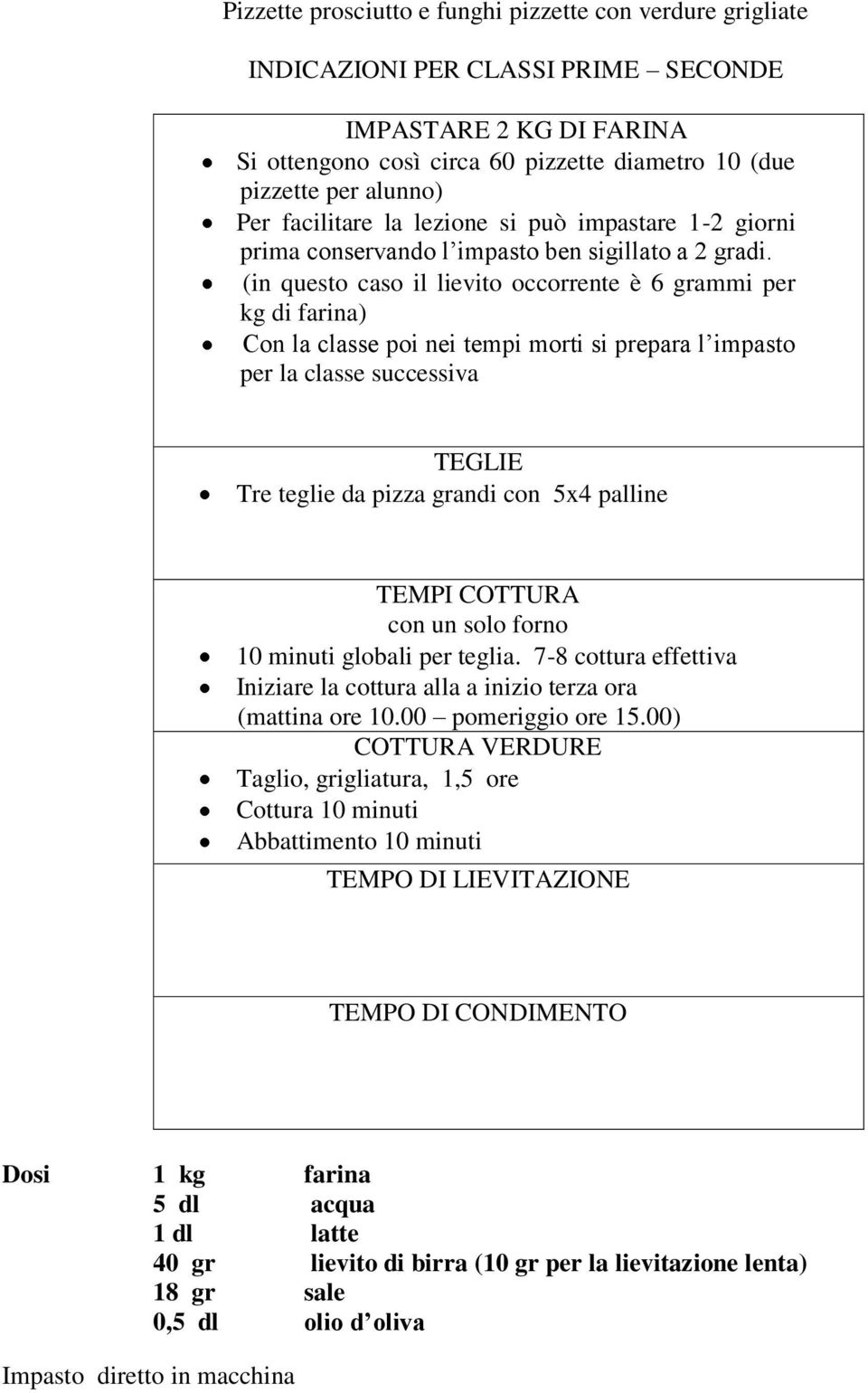 (in questo caso il lievito occorrente è 6 grammi per kg di farina) Con la classe poi nei tempi morti si prepara l impasto per la classe successiva TEGLIE Tre teglie da pizza grandi con 5x4 palline