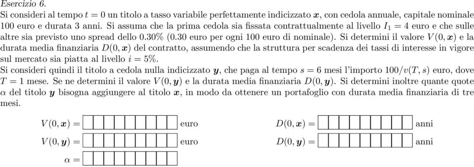 Si determini il valore V (0, x) e la durata media finanziaria D(0, x) del contratto, assumendo che la struttura per scadenza dei tassi di interesse in vigore sul mercato sia piatta al livello i = 5%.