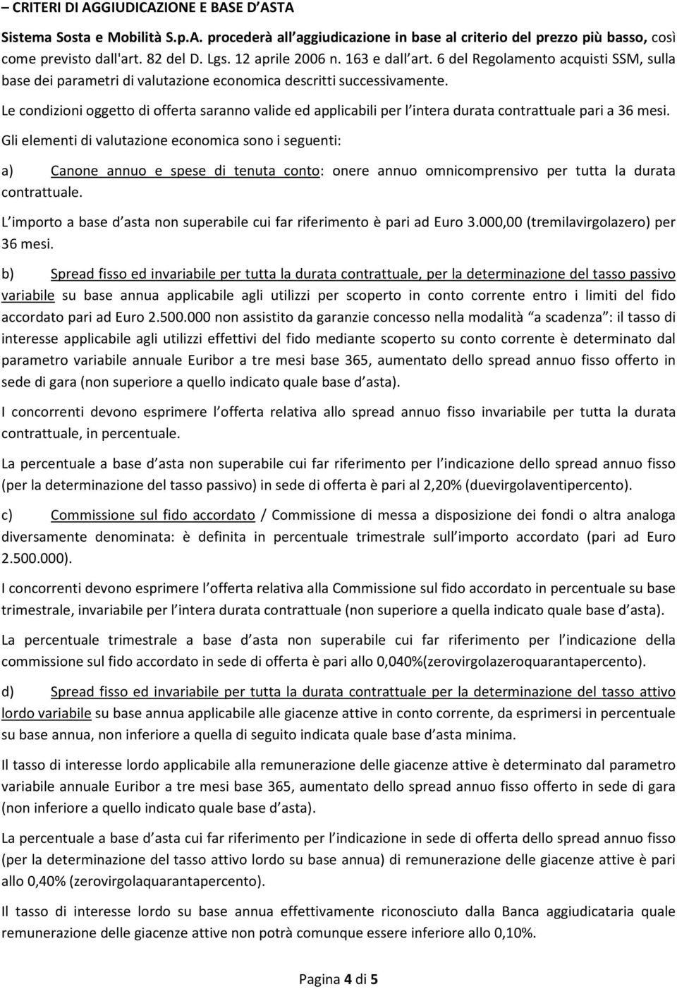 Le condizioni oggetto di offerta saranno valide ed applicabili per l intera durata contrattuale pari a 36 mesi.