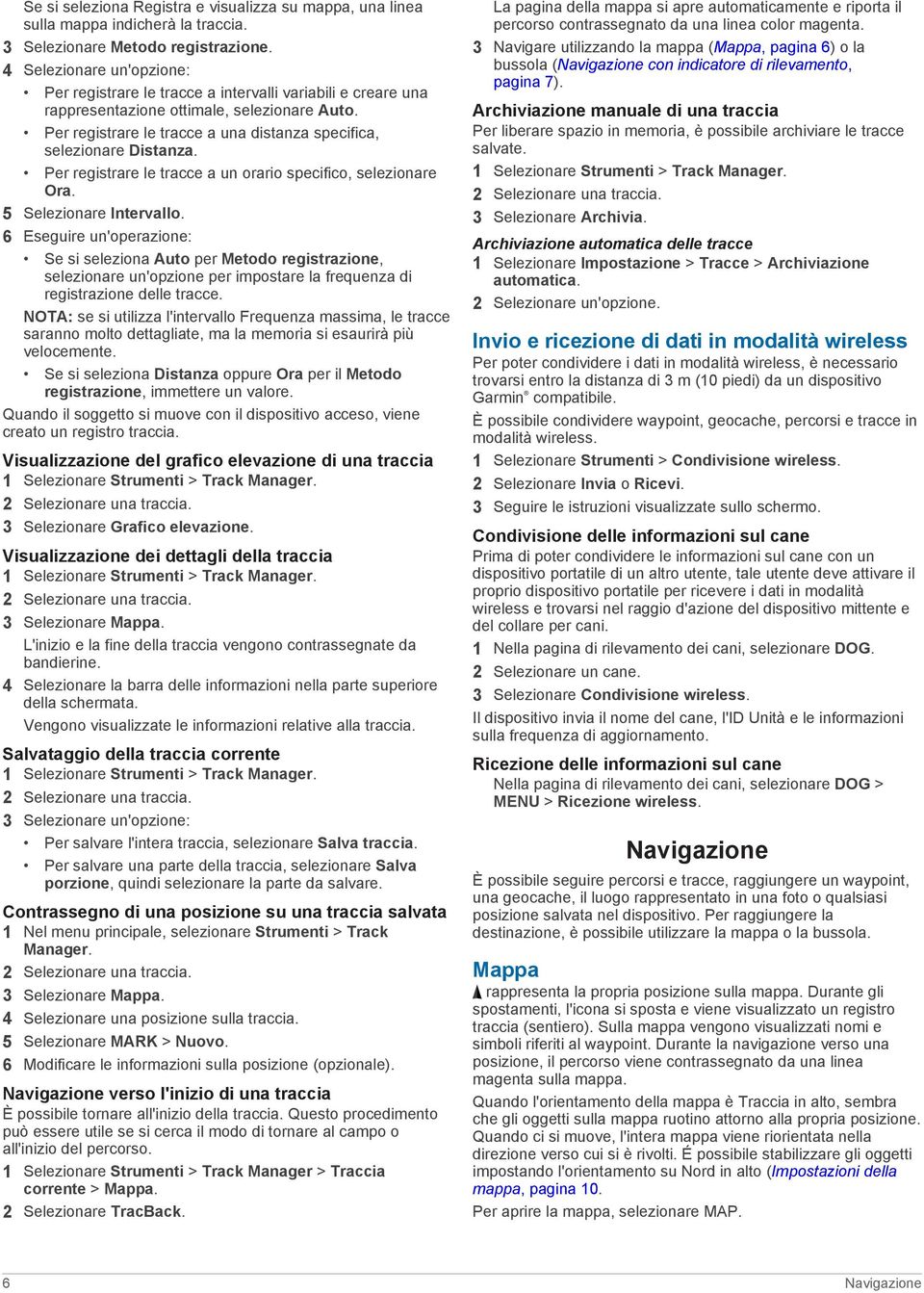 Per registrare le tracce a una distanza specifica, selezionare Distanza. Per registrare le tracce a un orario specifico, selezionare Ora. 5 Selezionare Intervallo.