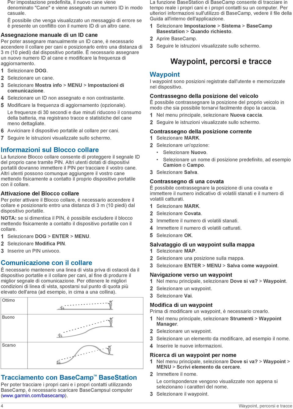 Assegnazione manuale di un ID cane Per poter assegnare manualmente un ID cane, è necessario accendere il collare per cani e posizionarlo entro una distanza di 3 m (10 piedi) dal dispositivo portatile.