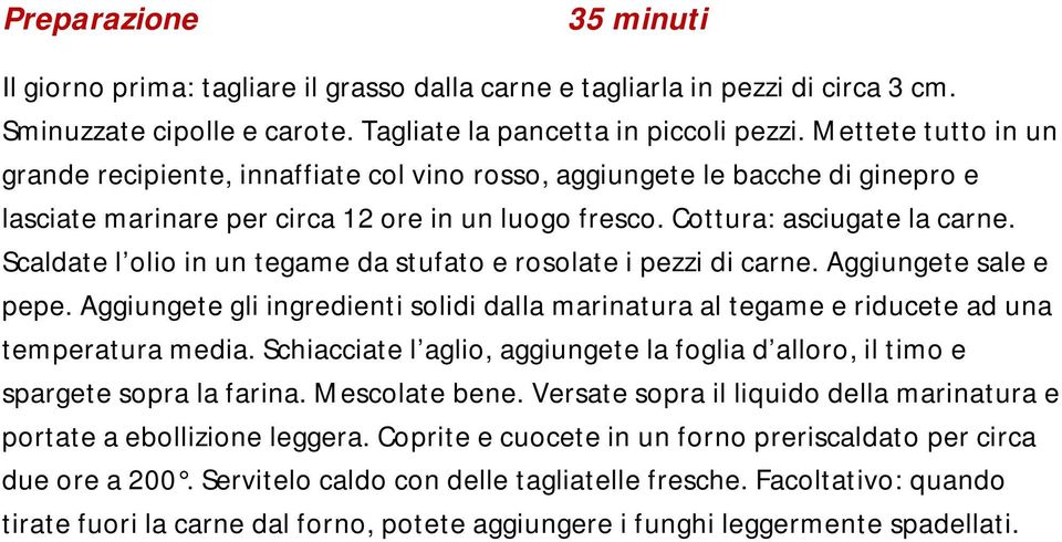 Scaldate l olio in un tegame da stufato e rosolate i pezzi di carne. Aggiungete sale e pepe. Aggiungete gli ingredienti solidi dalla marinatura al tegame e riducete ad una temperatura media.