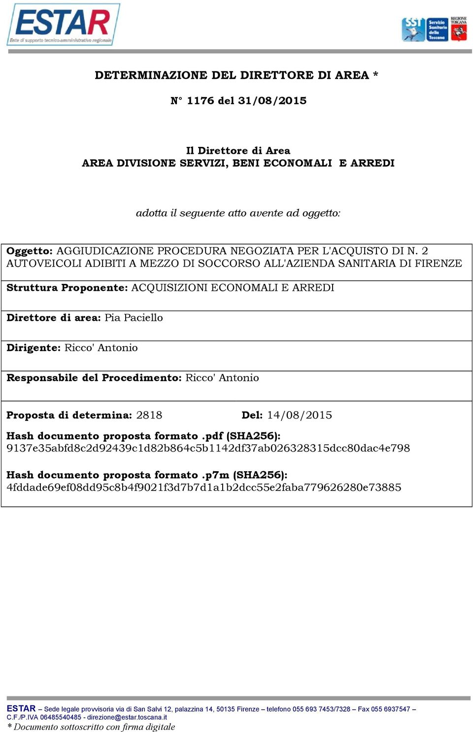 2 AUTOVEICOLI ADIBITI A MEZZO DI SOCCORSO ALL'AZIENDA SANITARIA DI FIRENZE Struttura Proponente: ACQUISIZIONI ECONOMALI E ARREDI Direttore di area: Pia Paciello Dirigente: Ricco' Antonio Responsabile