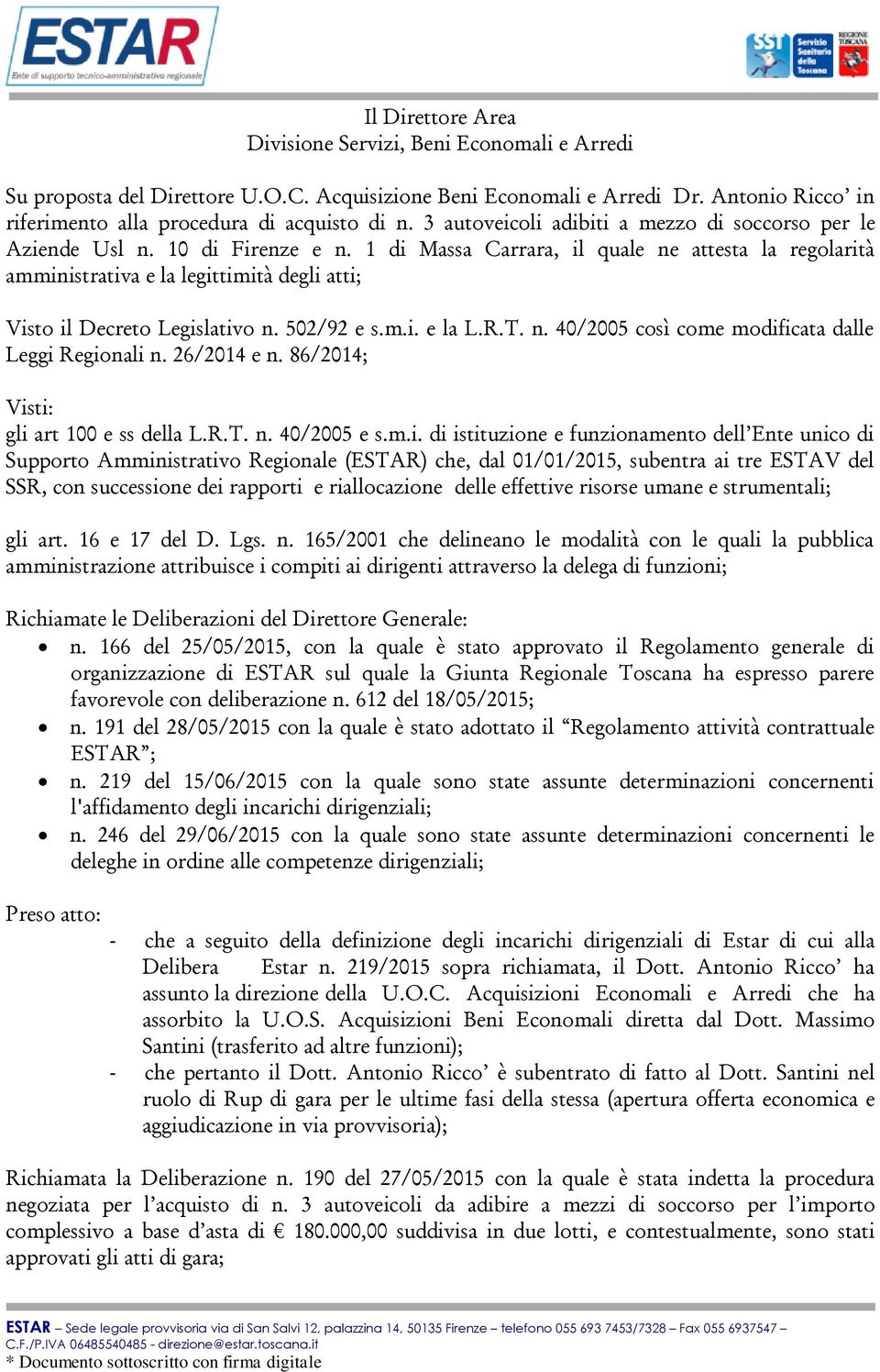 1 di Massa Carrara, il quale ne attesta la regolarità amministrativa e la legittimità degli atti; Visto il Decreto Legislativo n. 502/92 e s.m.i. e la L.R.T. n. 40/2005 così come modificata dalle Leggi Regionali n.