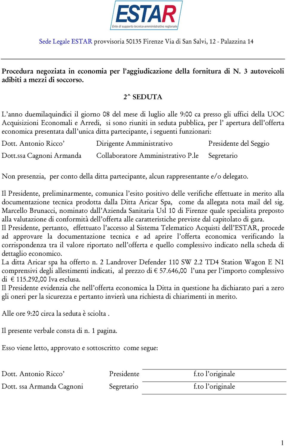 offerta economica presentata dall unica ditta partecipante, i seguenti funzionari: Dott. Antonio Ricco Dirigente Amministrativo Presidente del Seggio Dott.