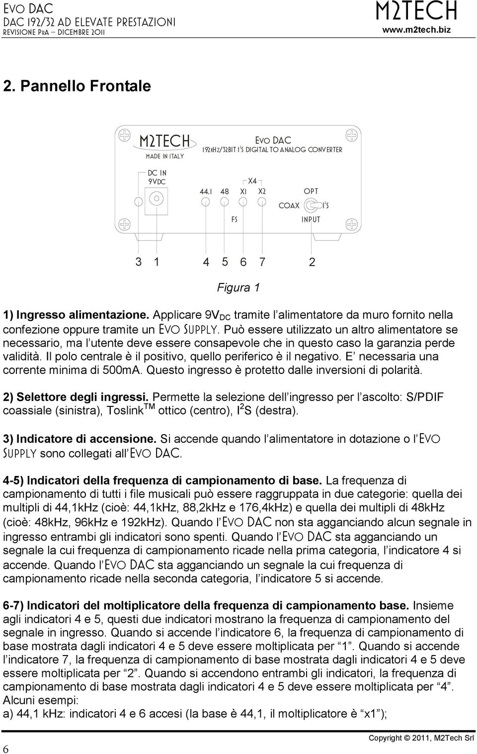 Può essere utilizzato un altro alimentatore se necessario, ma l utente deve essere consapevole che in questo caso la garanzia perde validità.