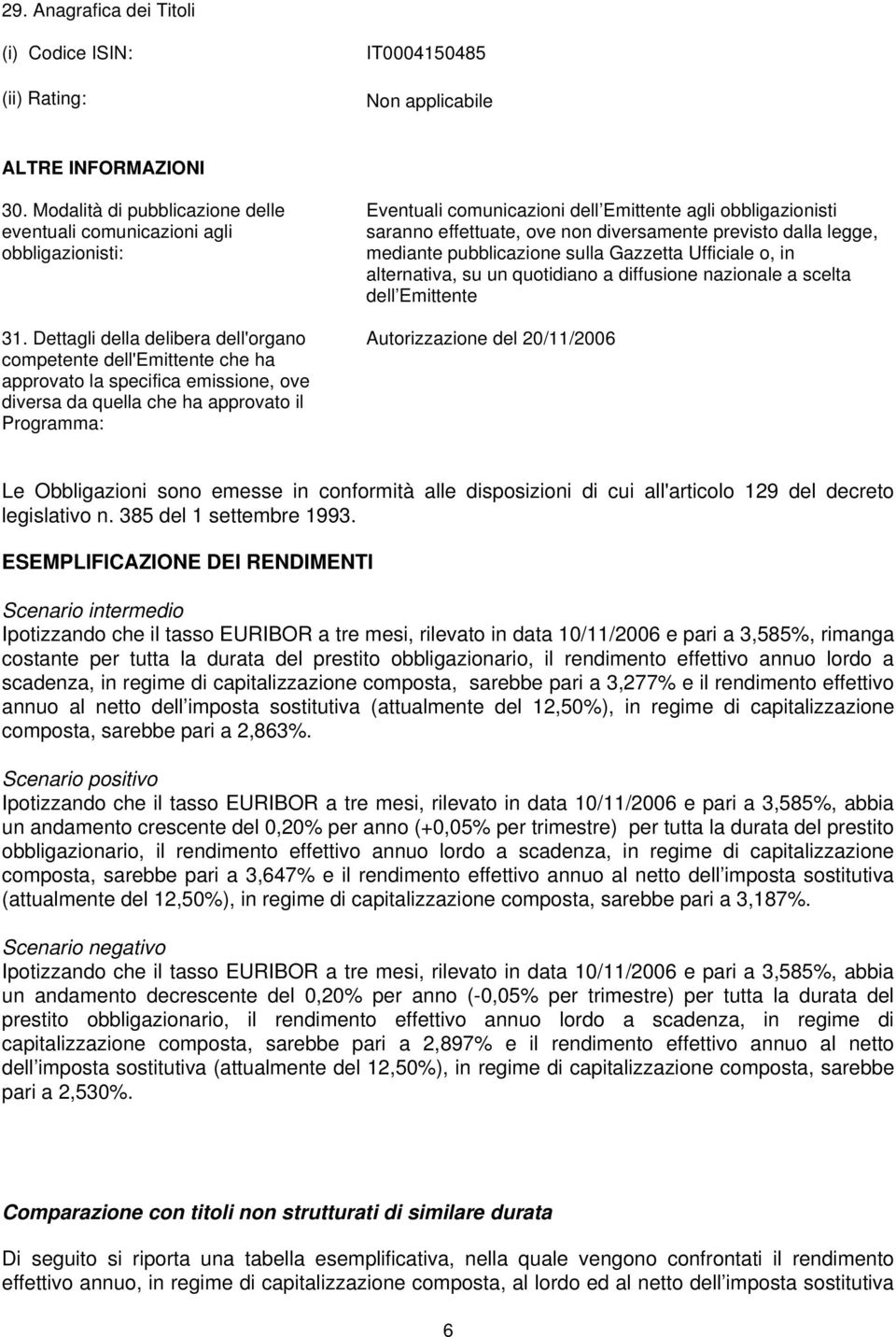 obbligazionisti saranno effettuate, ove non diversamente previsto dalla legge, mediante pubblicazione sulla Gazzetta Ufficiale o, in alternativa, su un quotidiano a diffusione nazionale a scelta dell