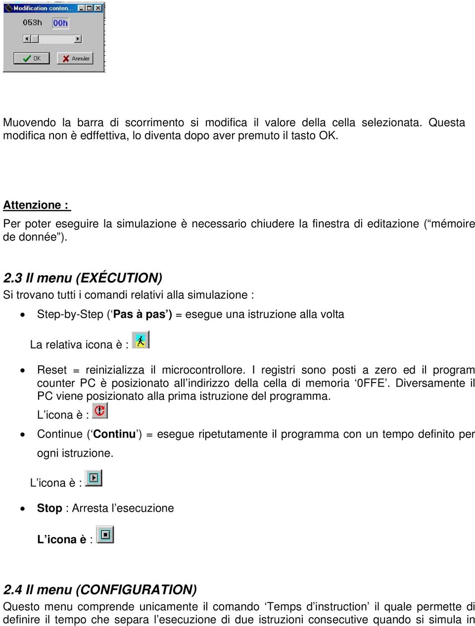 3 Il menu (EXÉCUTION) Si trovano tutti i comandi relativi alla simulazione : Step-by-Step ( Pas à pas ) = esegue una istruzione alla volta La relativa icona è : Reset = reinizializza il