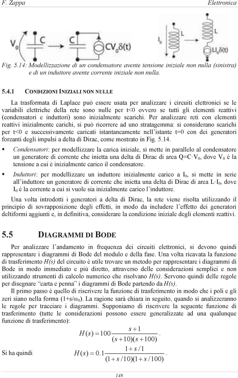 1 CONDIZIONI INIZIALI NON NULLE La trasformata di Laplace può essere usata per analizzare i circuiti elettronici se le variabili elettriche della rete sono nulle per t<0 ovvero se tutti gli elementi