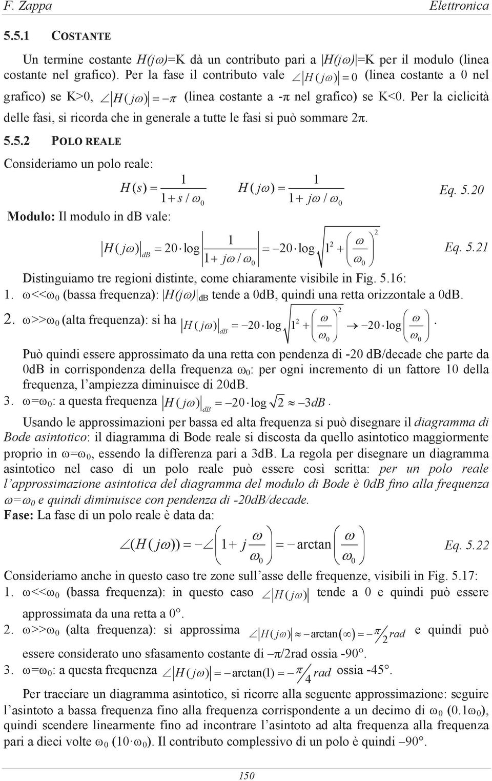 Per la ciclicità delle fasi, si ricorda che in generale a tutte le fasi si può sommare. 5.5. POLO REALE Consideriamo un polo reale: 1 1 H ( s) H ( j) 1 s / 0 1 j / 0 Modulo: Il modulo in db vale: Eq.