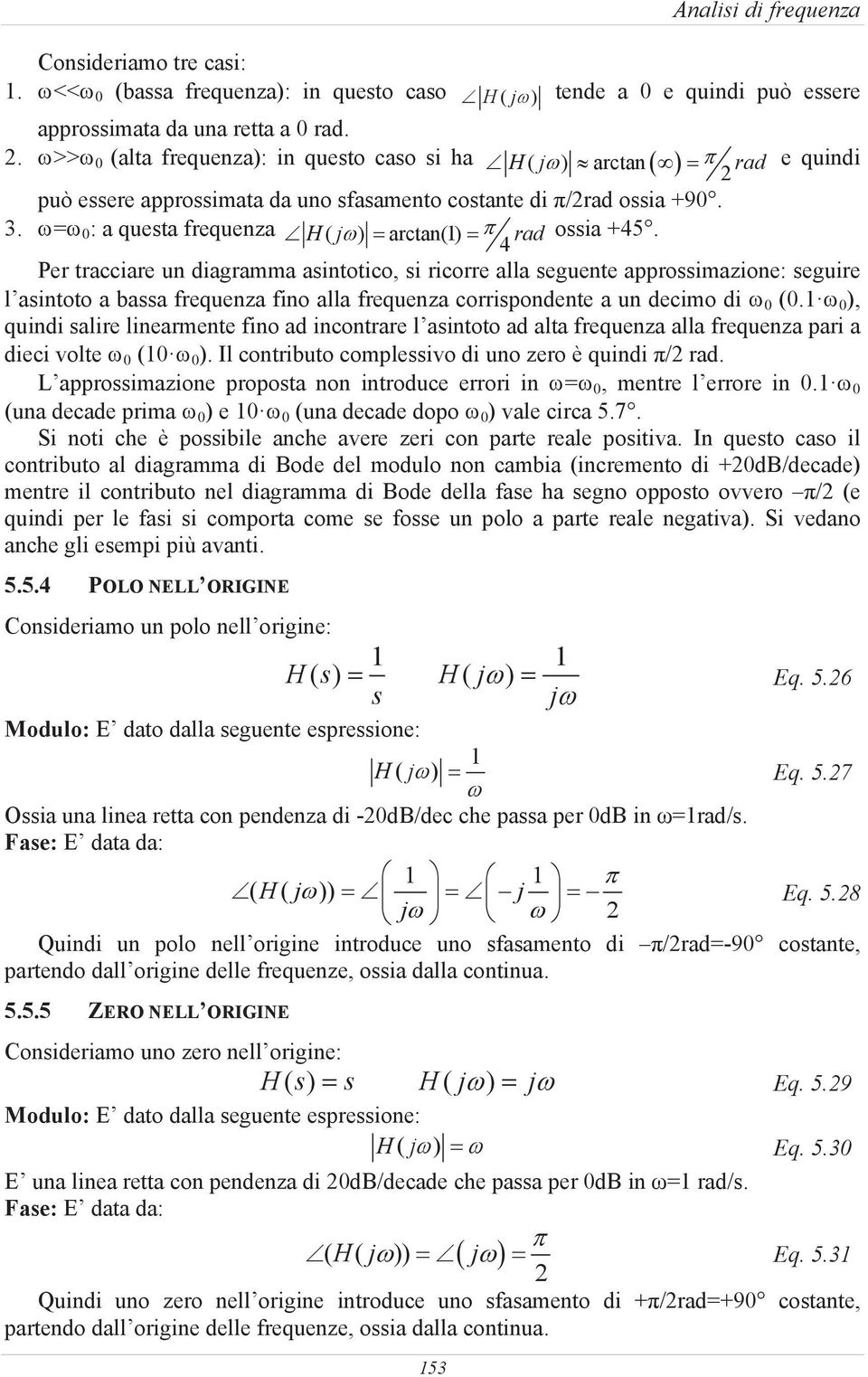 = 0 : a questa frequenza H( j) arctan(1) rad ossia +45.