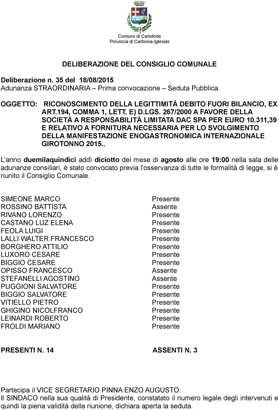 311,39 E RELATIVO A FORNITURA NECESSARIA PER LO SVOLGIMENTO DELLA MANIFESTAZIONE ENOGASTRONOMICA INTERNAZIONALE GIROTONNO 2015.