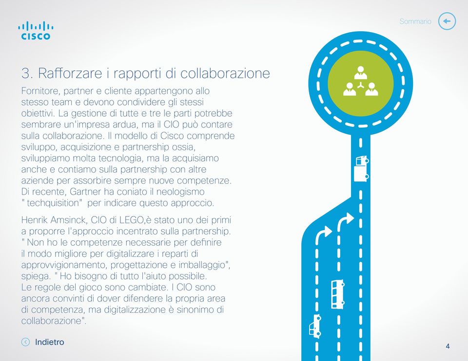 Il modello di Cisco comprende sviluppo, acquisizione e partnership ossia, sviluppiamo molta tecnologia, ma la acquisiamo anche e contiamo sulla partnership con altre aziende per assorbire sempre