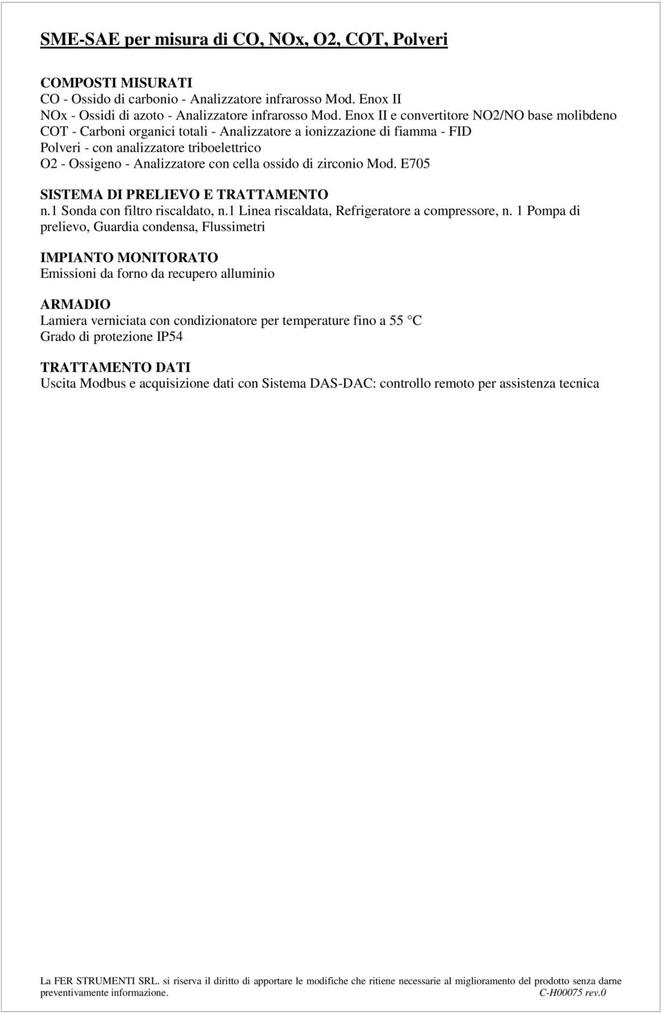 cella ossido di zirconio Mod. E705 SISTEMA DI PRELIEVO E TRATTAMENTO n.1 Sonda con filtro riscaldato, n.1 Linea riscaldata, Refrigeratore a compressore, n.