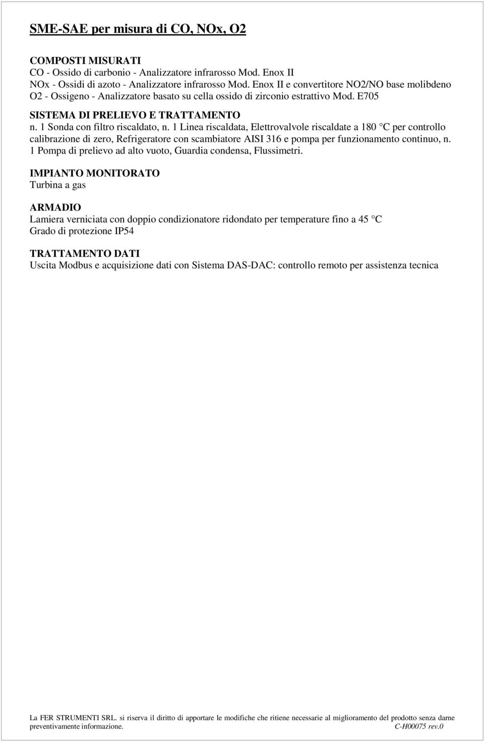 1 Linea riscaldata, Elettrovalvole riscaldate a 180 C per controllo calibrazione di zero, Refrigeratore con scambiatore AISI 316 e pompa per funzionamento continuo, n.