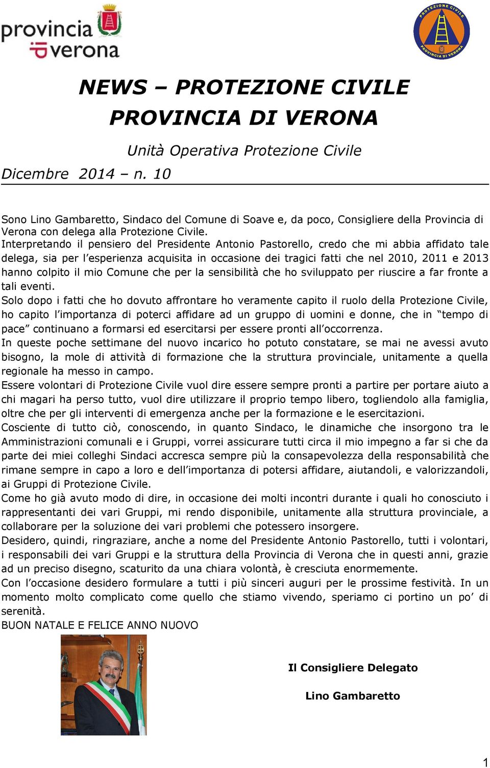 Interpretando il pensiero del Presidente Antonio Pastorello, credo che mi abbia affidato tale delega, sia per l esperienza acquisita in occasione dei tragici fatti che nel 2010, 2011 e 2013 hanno