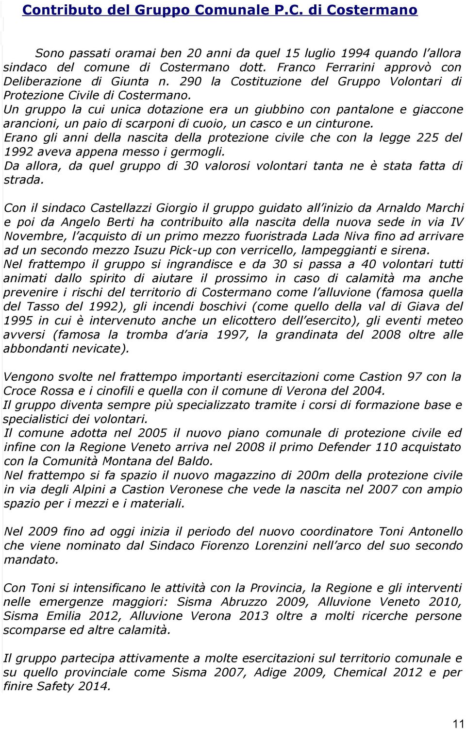 Un gruppo la cui unica dotazione era un giubbino con pantalone e giaccone arancioni, un paio di scarponi di cuoio, un casco e un cinturone.