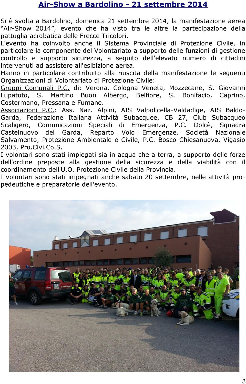 L'evento ha coinvolto anche il Sistema Provinciale di Protezione Civile, in particolare la componente del Volontariato a supporto delle funzioni di gestione controllo e supporto sicurezza, a seguito