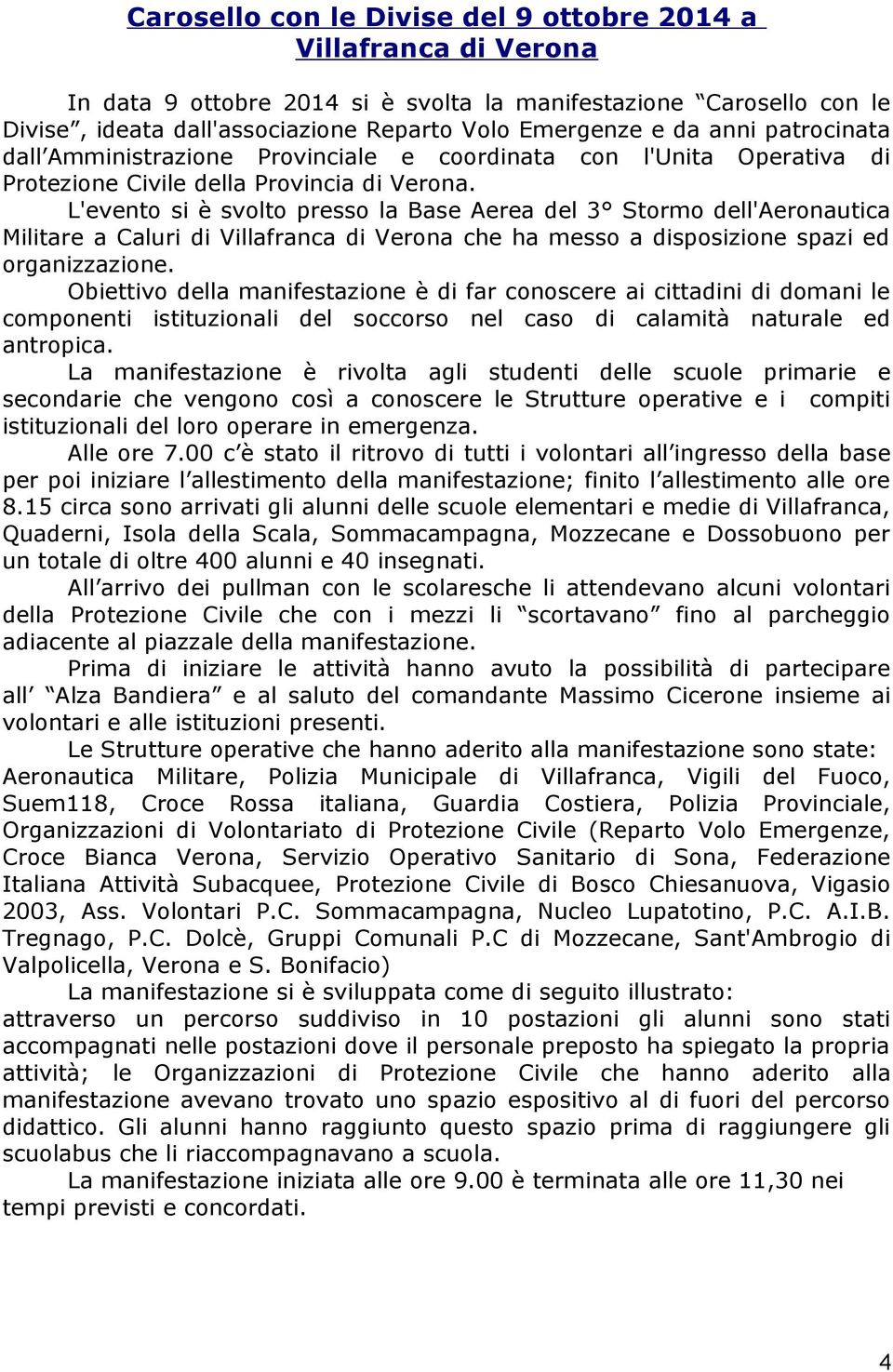 L'evento si è svolto presso la Base Aerea del 3 Stormo dell'aeronautica Militare a Caluri di Villafranca di Verona che ha messo a disposizione spazi ed organizzazione.