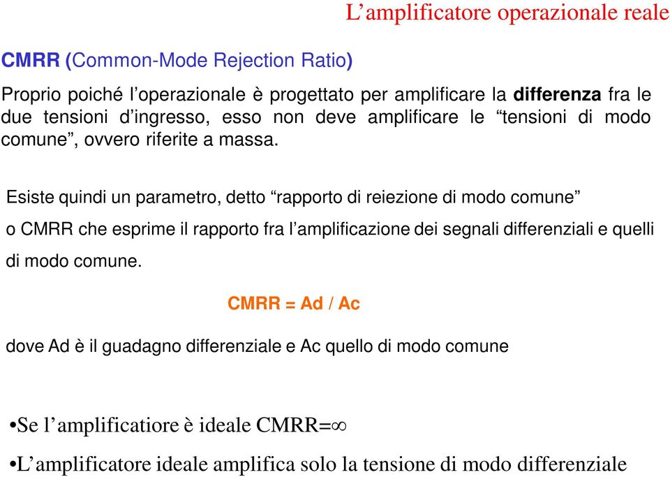 Esiste quindi un parametro, detto rapporto di reiezione di modo comune o CMRR che esprime il rapporto fra l amplificazione dei segnali differenziali e