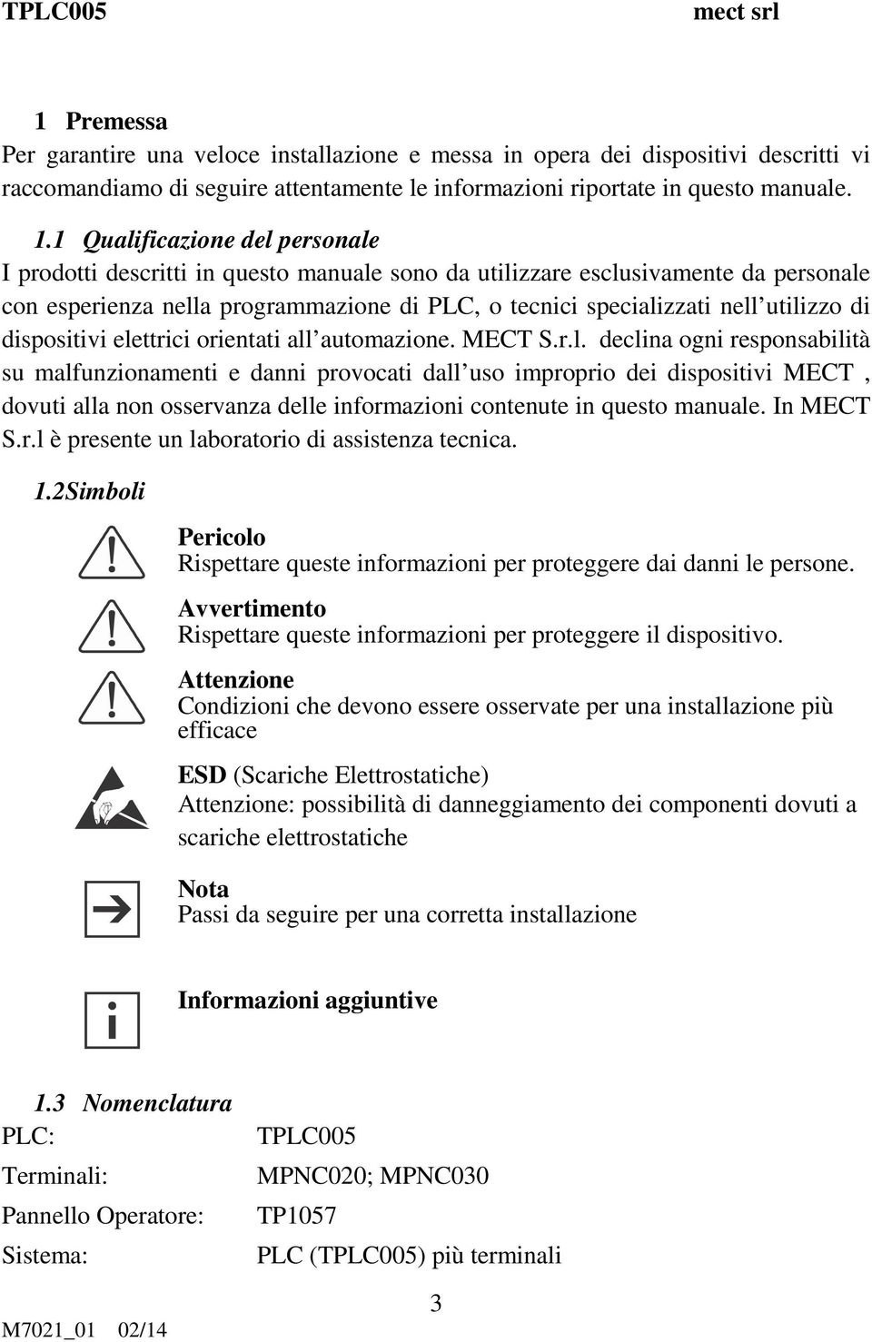 di dispositivi elettrici orientati all automazione. MECT S.r.l. declina ogni responsabilità su malfunzionamenti e danni provocati dall uso improprio dei dispositivi MECT, dovuti alla non osservanza delle informazioni contenute in questo manuale.