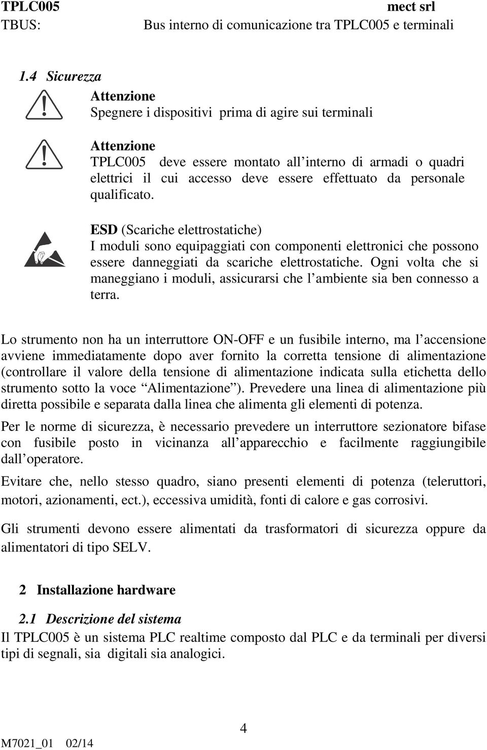 personale qualificato. ESD (Scariche elettrostatiche) I moduli sono equipaggiati con componenti elettronici che possono essere danneggiati da scariche elettrostatiche.