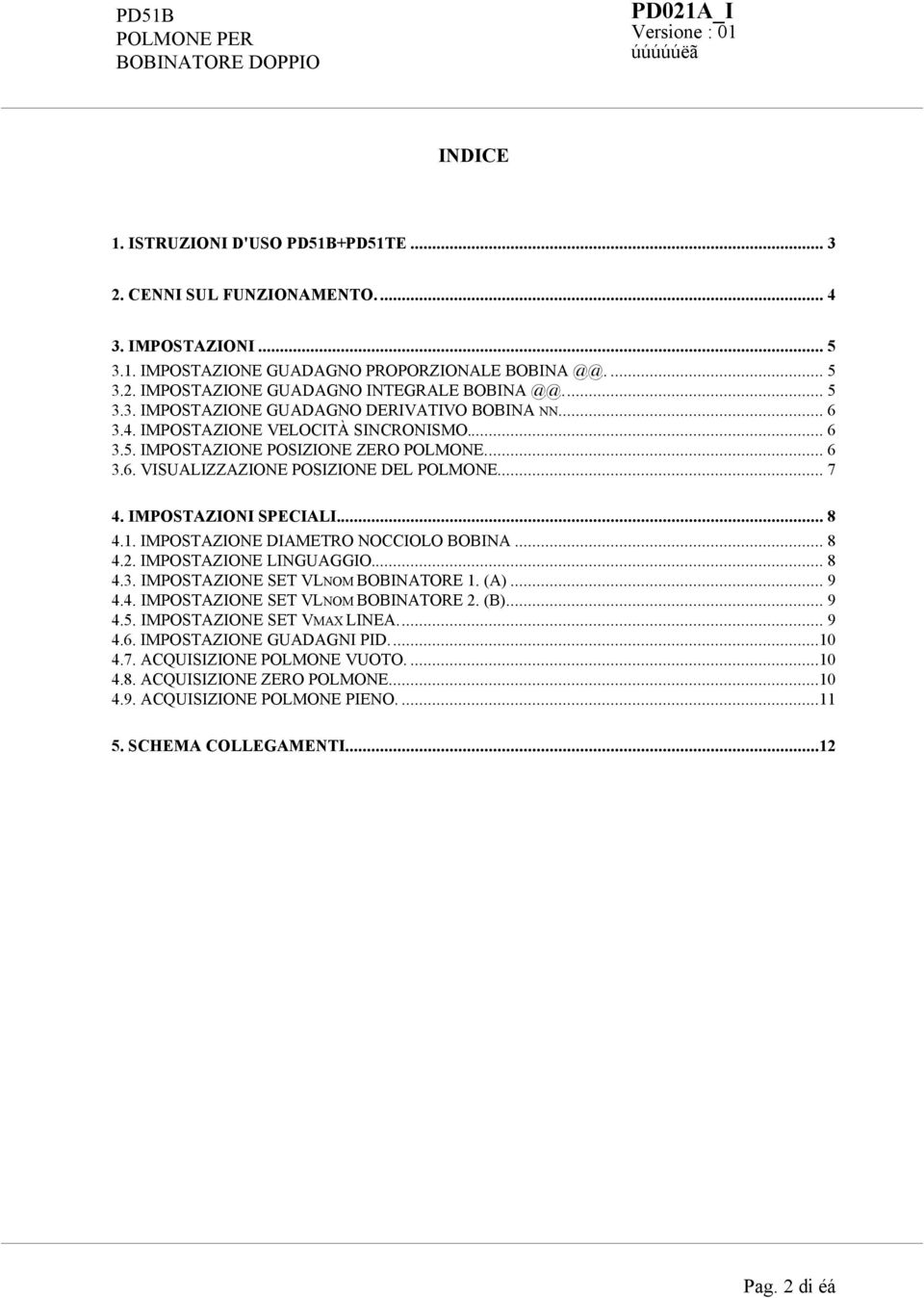 IMPOSTAZIONI SPECIALI... 8 4.1. IMPOSTAZIONE DIAMETRO NOCCIOLO BOBINA... 8 4.2. IMPOSTAZIONE LINGUAGGIO... 8 4.3. IMPOSTAZIONE SET VLNOM BOBINATORE 1. (A)... 9 4.4. IMPOSTAZIONE SET VLNOM BOBINATORE 2.