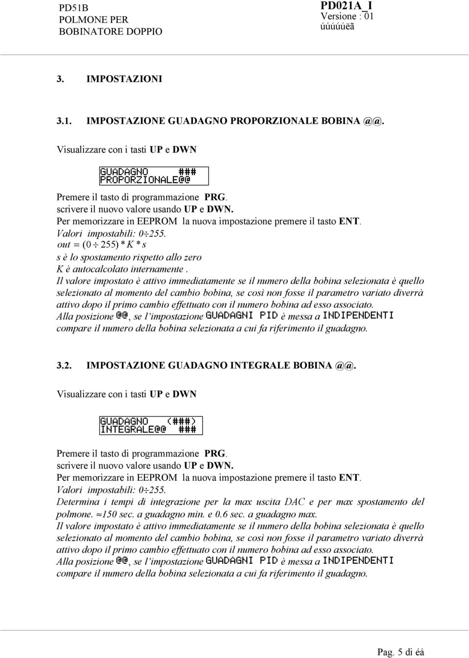 Il valore impostato è attivo immediatamente se il numero della bobina selezionata è quello selezionato al momento del cambio bobina, se così non fosse il parametro variato diverrà attivo dopo il