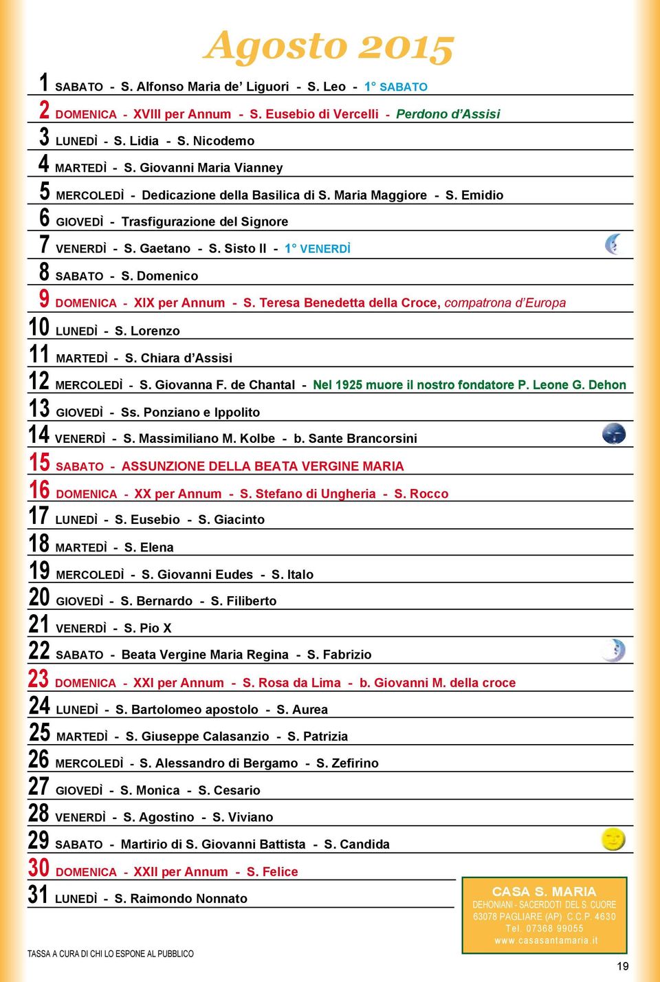 Sisto II - 1 VENERDÌ 8 SABATO - S. Domenico 9 DOMENICA - XIX per Annum - S. Teresa Benedetta della Croce, compatrona d Europa 10 LUNEDÌ - S. Lorenzo 11 MARTEDÌ - S. Chiara d Assisi 12 MERCOLEDÌ - S.