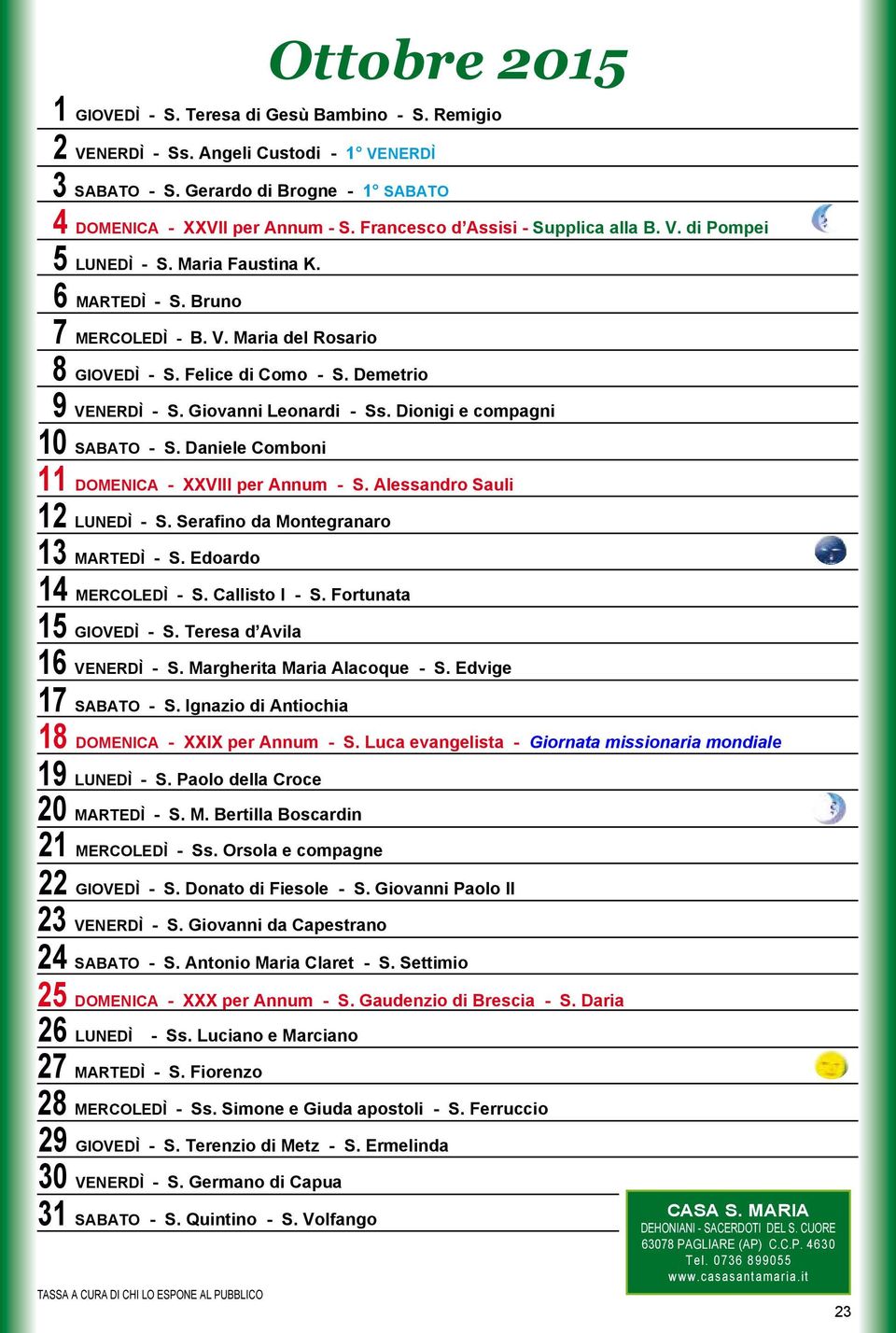 Giovanni Leonardi - Ss. Dionigi e compagni 10 SABATO - S. Daniele Comboni 11 DOMENICA - XXVIII per Annum - S. Alessandro Sauli 12 LUNEDÌ - S. Serafino da Montegranaro 13 MARTEDÌ - S.