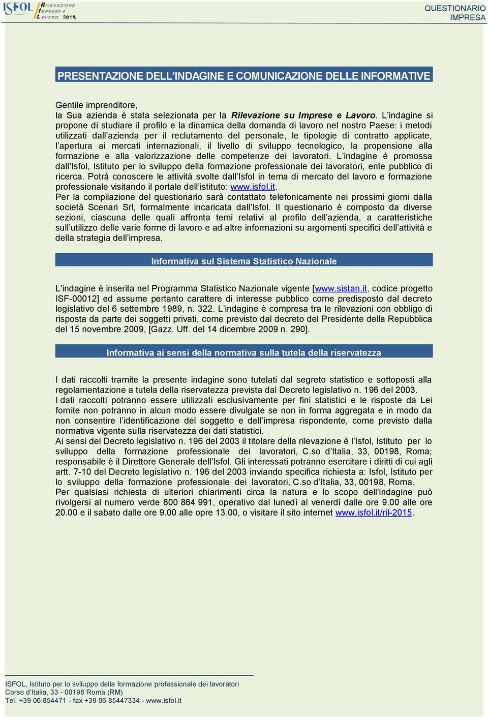 applicate, l apertura ai mercati internazionali, il livello di sviluppo tecnologico, la propensione alla formazione e alla valorizzazione delle competenze dei lavoratori.