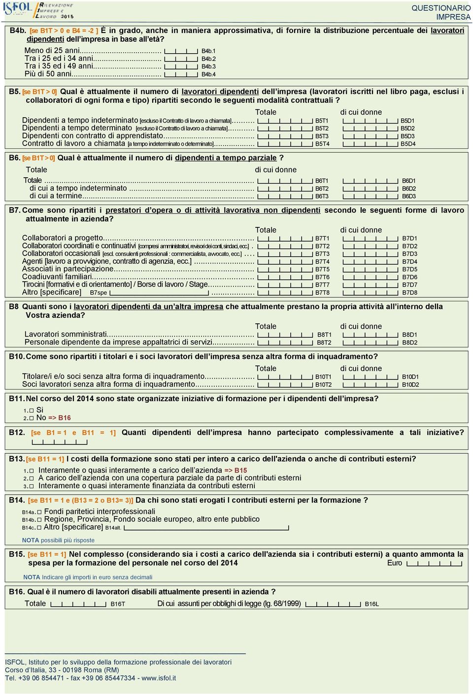 [se B1T > 0] Qual è attualmente il numero di lavoratori dipendenti dell impresa (lavoratori iscritti nel libro paga, esclusi i collaboratori di ogni forma e tipo) ripartiti secondo le seguenti