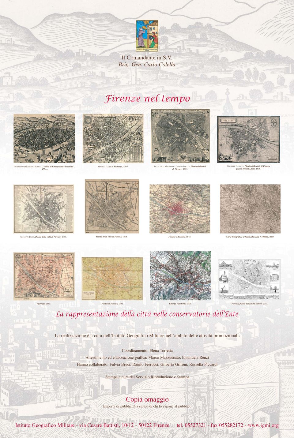 Pianta della città di Firenze, 1865. Firenze e dintorni, 1873. Carta topografica d Italia alla scala 1:100000, 1889. Florence, 1895. Pianta di Firenze, 1931. Firenze e dintorni, 1996.