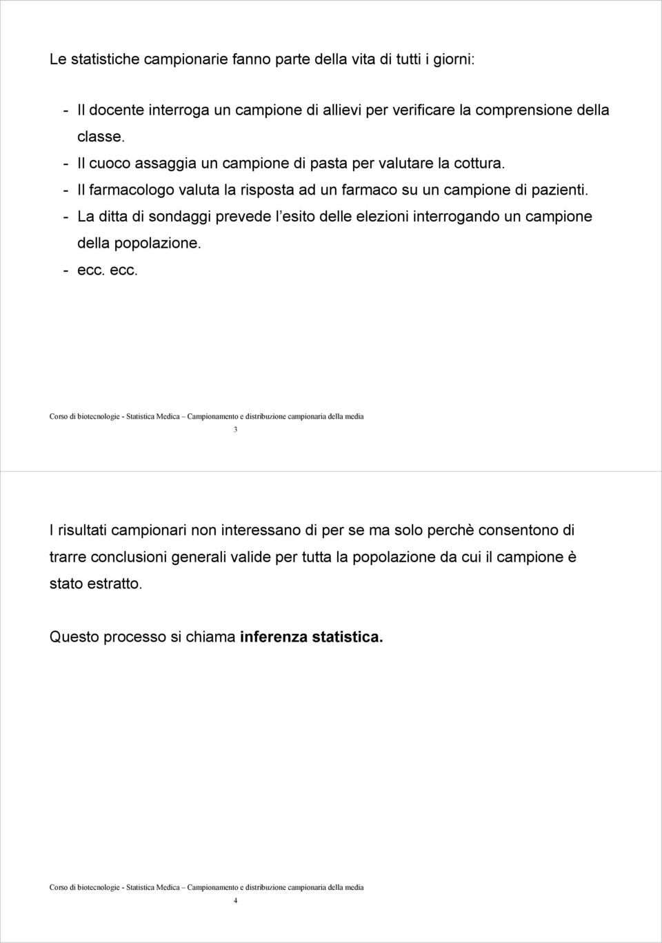 ditta di sondaggi prevede l esito delle elezioni interrogando un campione della popolazione - ecc ecc 3 I risultati campionari non interessano di per se ma