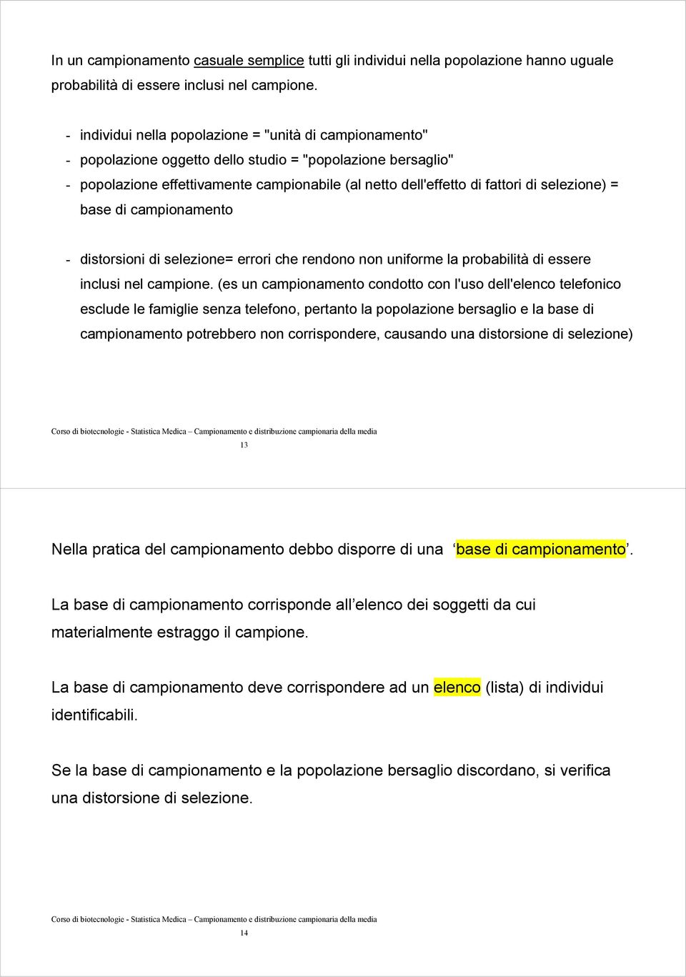 selezione= errori che rendono non uniforme la probabilità di essere inclusi nel campione (es un campionamento condotto con l'uso dell'elenco telefonico esclude le famiglie senza telefono, pertanto la