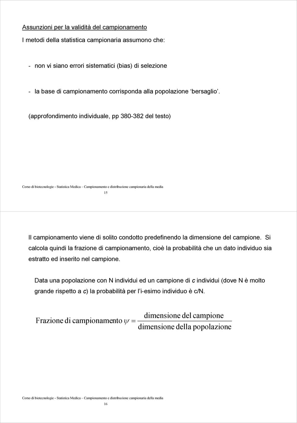 calcola quindi la frazione di campionamento, cioè la probabilità che un dato individuo sia estratto ed inserito nel campione Data una popolazione con N individui ed un campione