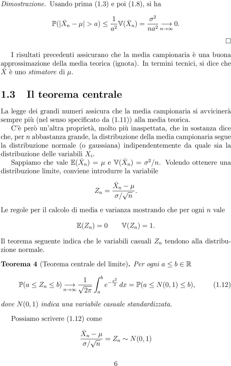 3 Il teorema centrale La legge dei grandi numeri assicura che la media campionaria si avvicinerà sempre più (nel senso specificato da (1.11)) alla media teorica.