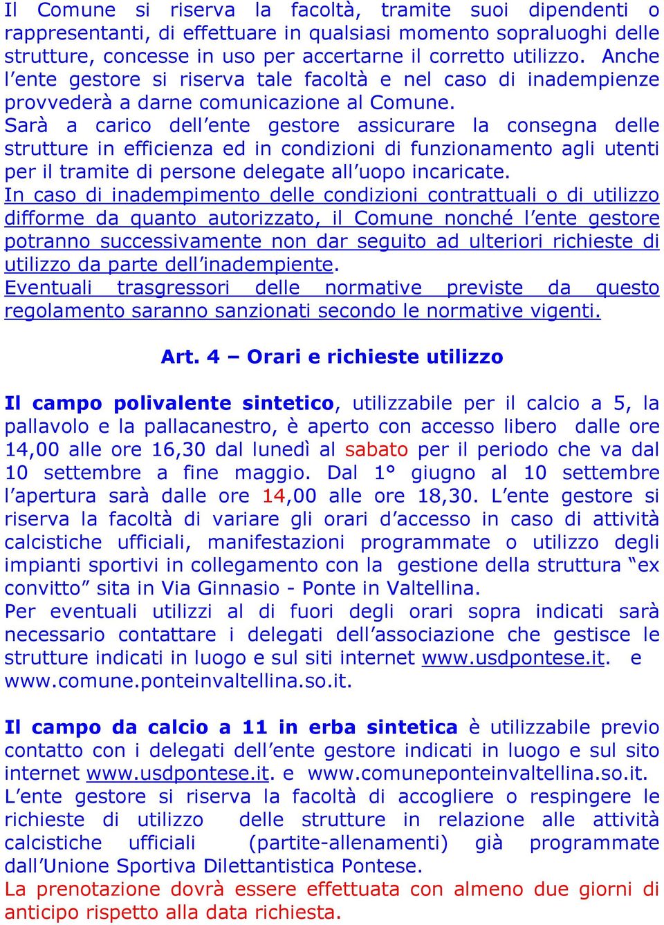 Sarà a carico dell ente gestore assicurare la consegna delle strutture in efficienza ed in condizioni di funzionamento agli utenti per il tramite di persone delegate all uopo incaricate.