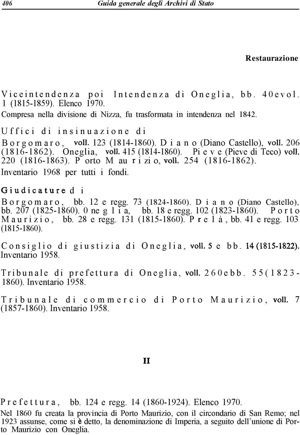 415 (1814-1860). Pi e v e (Pieve di Teco) ~011. 220 (1816-1863). P orto M au r i zi o, ~011. 254 (1816-1862). Inventario 1968 per tutti i fondi. Giudicature di Borgomaro, bb. 12 e regg.