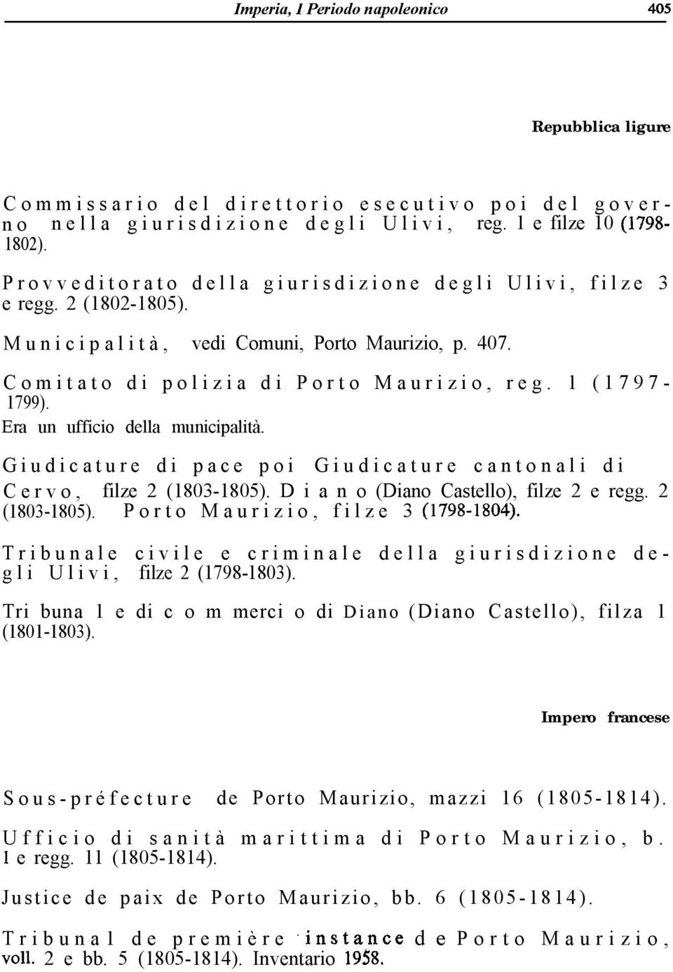 Era un ufficio della municipalità. Giudicature di pace poi Giudicature cantonali di Cervo, filze 2 (1803-1805). D i a n o (Diano Castello), filze 2 e regg. 2 (1803-1805). Porto Maurizio, filze 3 (1798-1804).