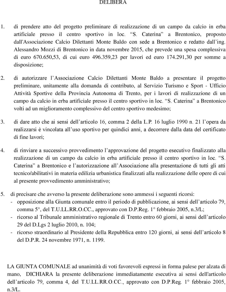 Alessandro Mozzi di Brentonico in data novembre 2015, che prevede una spesa complessiva di euro 670.650,53, di cui euro 496.359,23 per lavori ed euro 174.291,30 per somme a disposizione; 2.