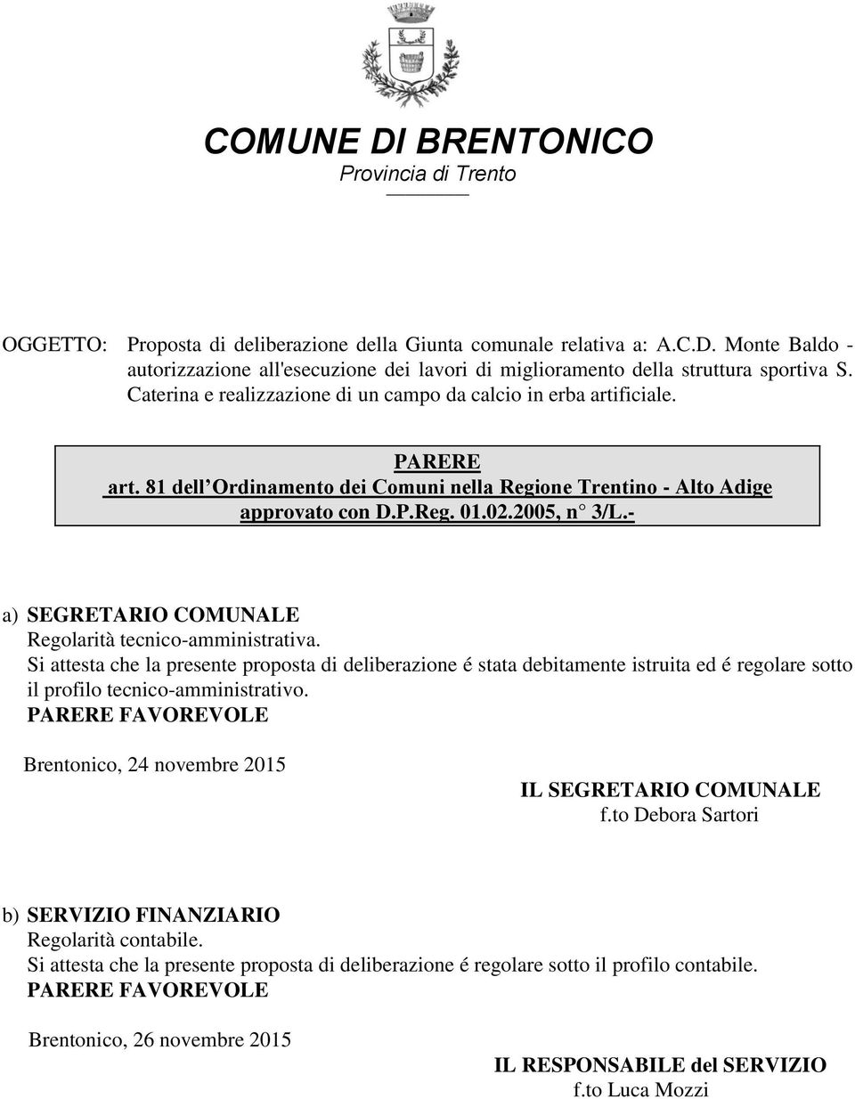 - a) SEGRETARIO COMUNALE Regolarità tecnico-amministrativa. Si attesta che la presente proposta di deliberazione é stata debitamente istruita ed é regolare sotto il profilo tecnico-amministrativo.