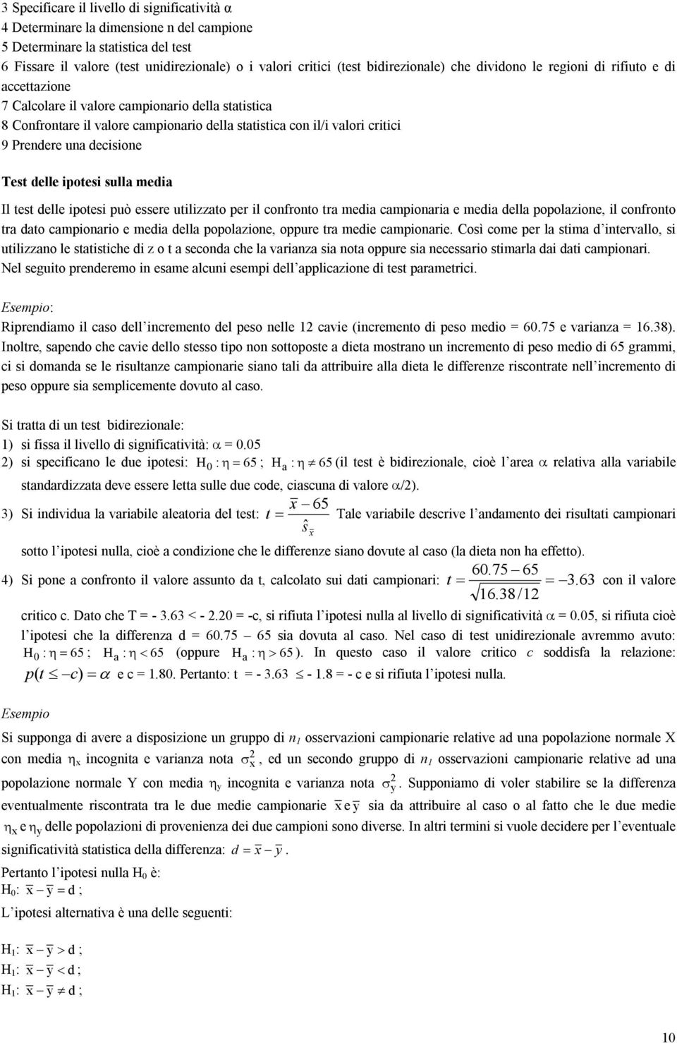 delle ipotesi sulla media Il test delle ipotesi può essere utilizzato per il cofroto tra media campioaria e media della popolazioe, il cofroto tra dato campioario e media della popolazioe, oppure tra