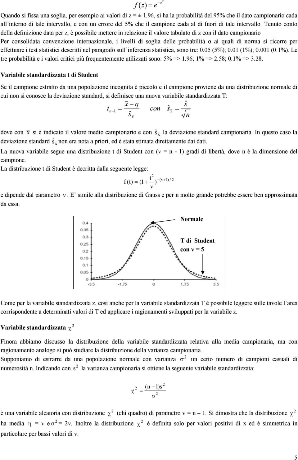 Teuto coto della defiizioe data per z, è possibile mettere i relazioe il valore tabulato di z co il dato campioario Per cosolidata covezioe iterazioale, i livelli di soglia delle probabilità α ai