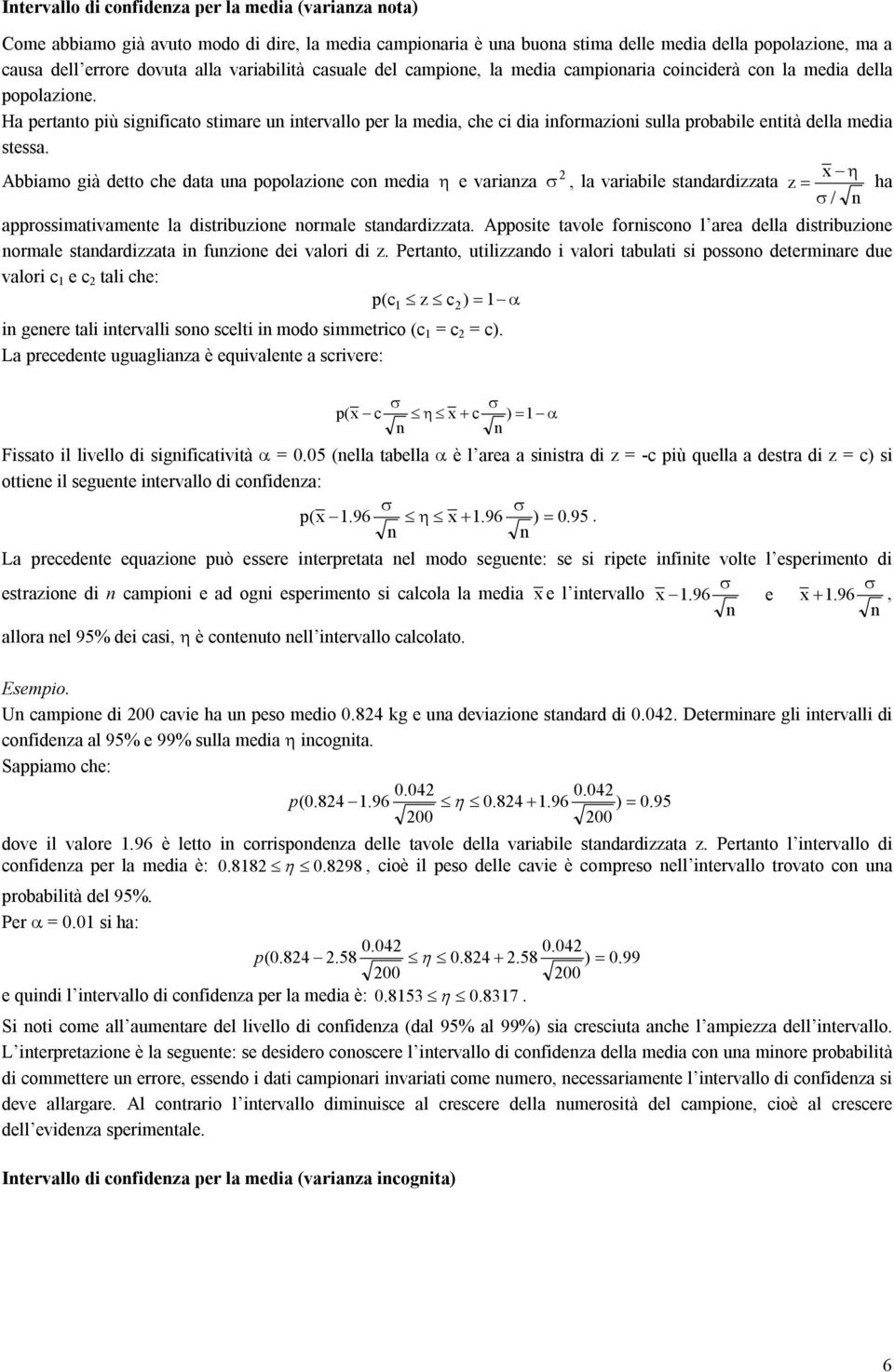 Ha pertato più sigificato stimare u itervallo per la media, che ci dia iformazioi sulla probabile etità della media stessa.