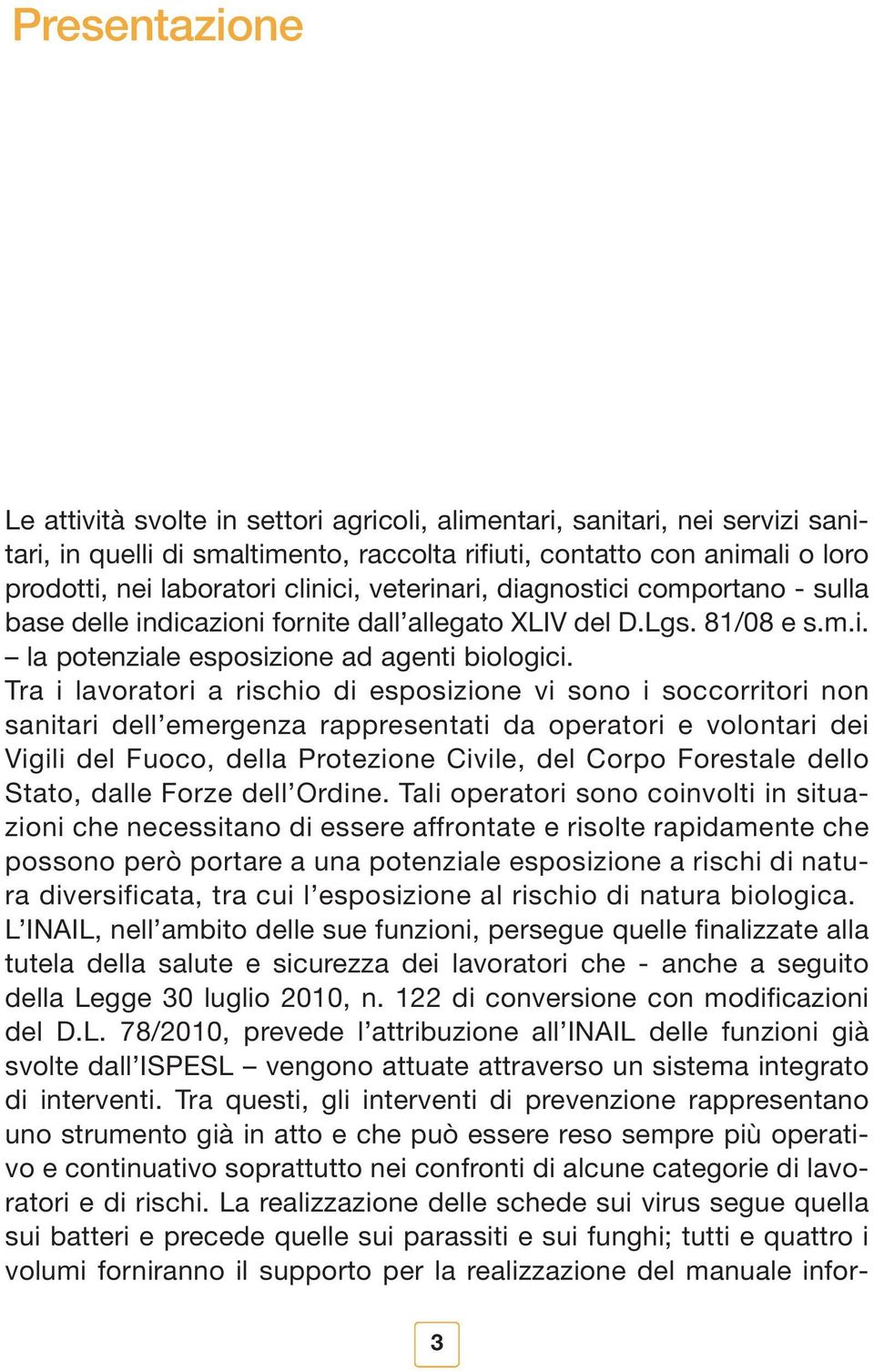 Tra i lavoratori a rischio di esposizione vi sono i soccorritori non sanitari dell emergenza rappresentati da operatori e volontari dei Vigili del Fuoco, della Protezione Civile, del Corpo Forestale