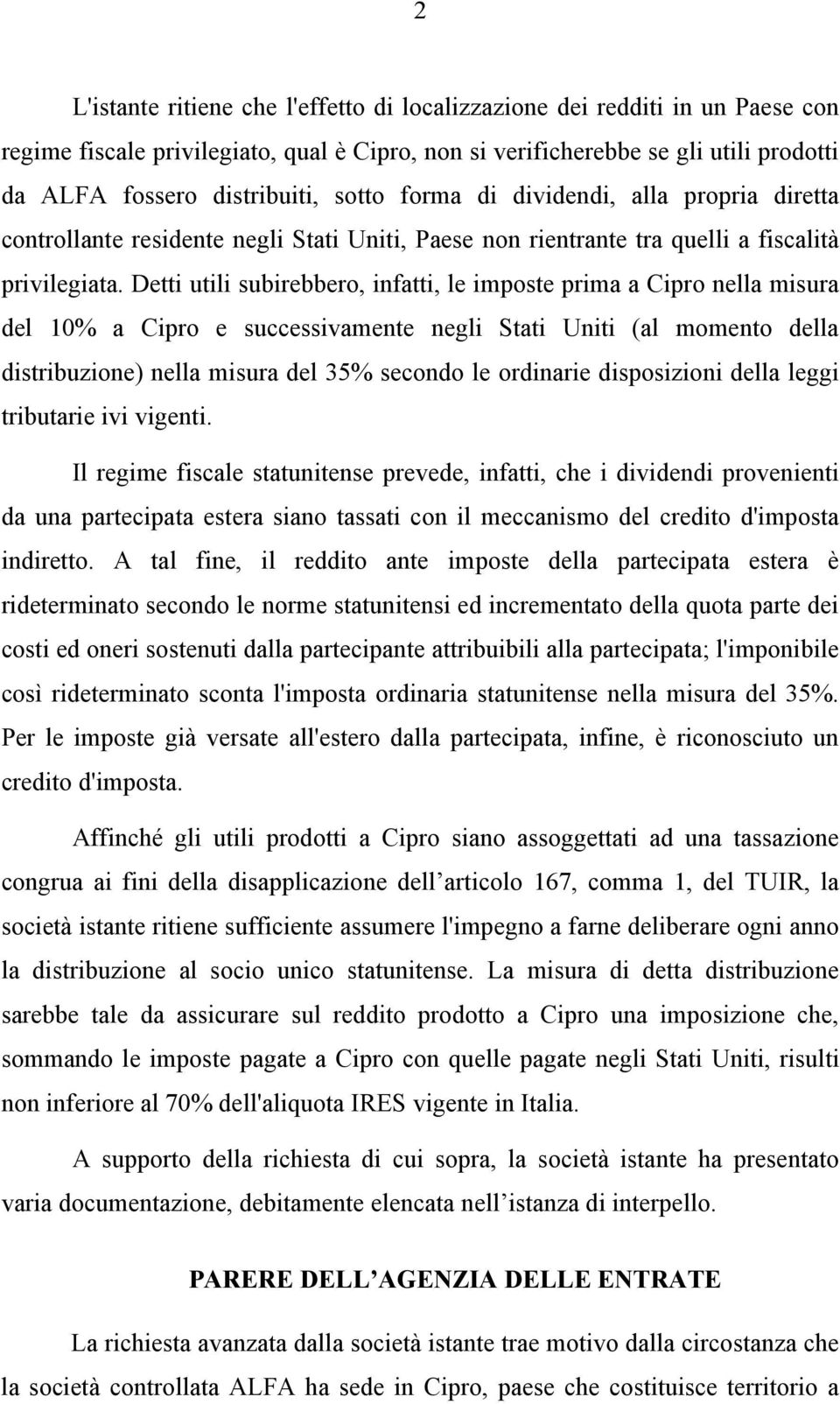 Detti utili subirebbero, infatti, le imposte prima a Cipro nella misura del 10% a Cipro e successivamente negli Stati Uniti (al momento della distribuzione) nella misura del 35% secondo le ordinarie