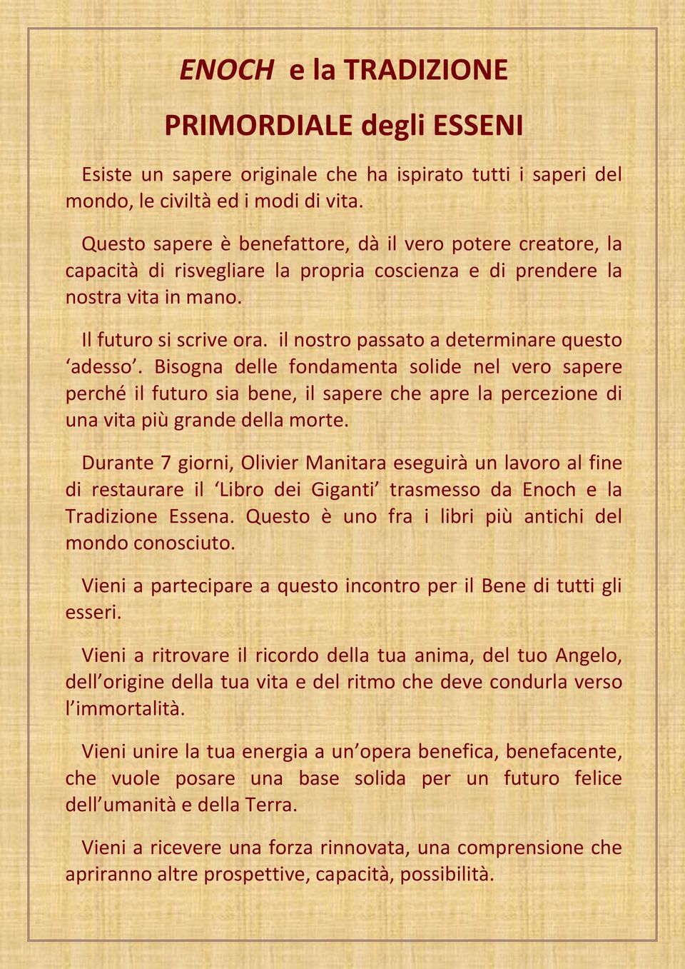 il nostro passato a determinare questo adesso. Bisogna delle fondamenta solide nel vero sapere perché il futuro sia bene, il sapere che apre la percezione di una vita più grande della morte.