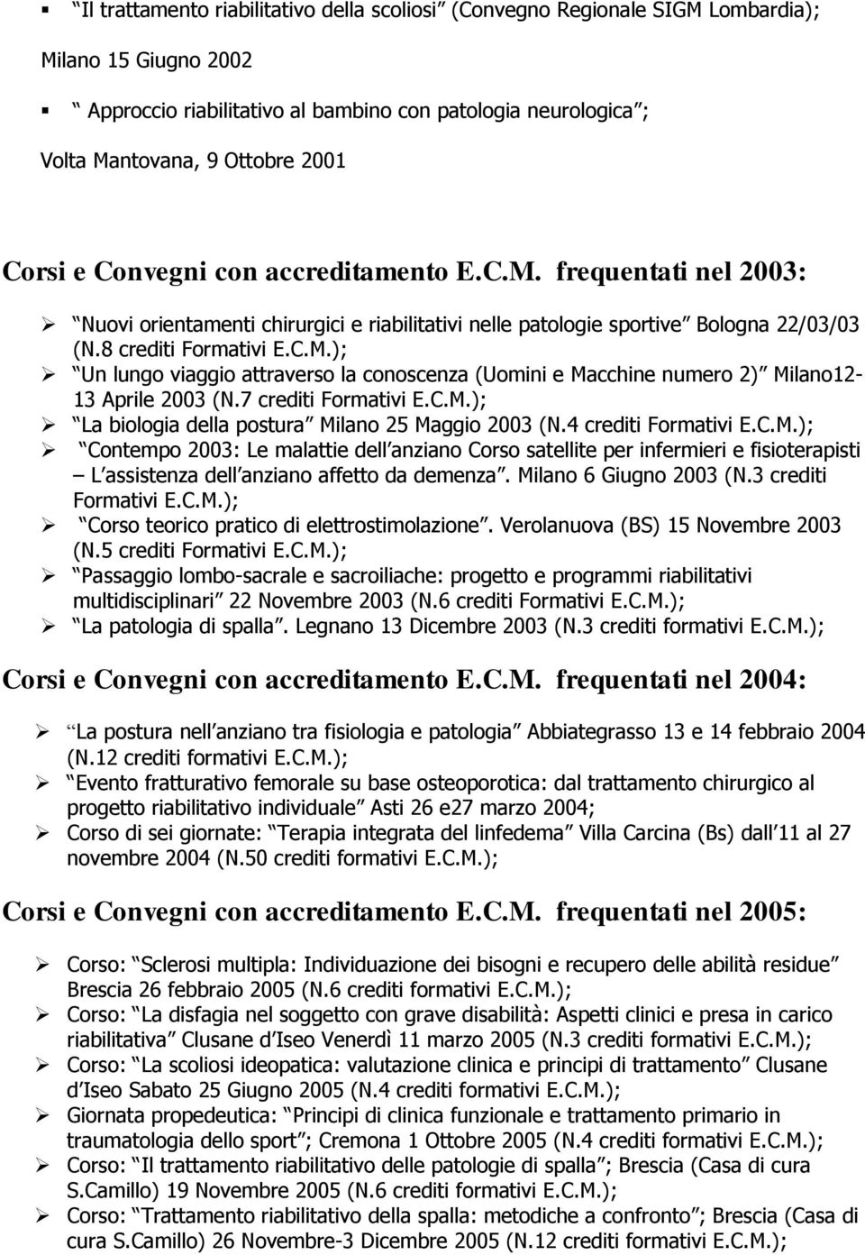 8 crediti Formativi Un lungo viaggio attraverso la conoscenza (Uomini e Macchine numero 2) Milano12-13 Aprile 2003 (N.7 crediti Formativi La biologia della postura Milano 25 Maggio 2003 (N.